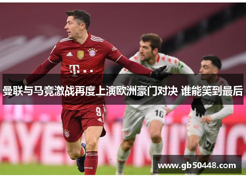 曼联与马竞激战再度上演欧洲豪门对决 谁能笑到最后